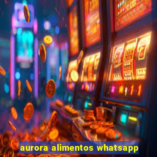 aurora alimentos whatsapp